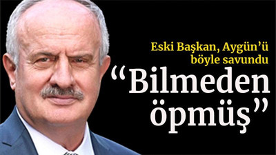 Eski Başkan, Aygün’ü böyle savundu “Bilmeden öpmüş”